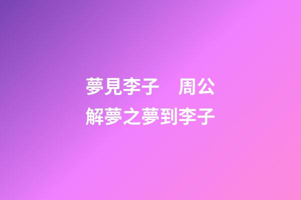 夢見李子　周公解夢之夢到李子
